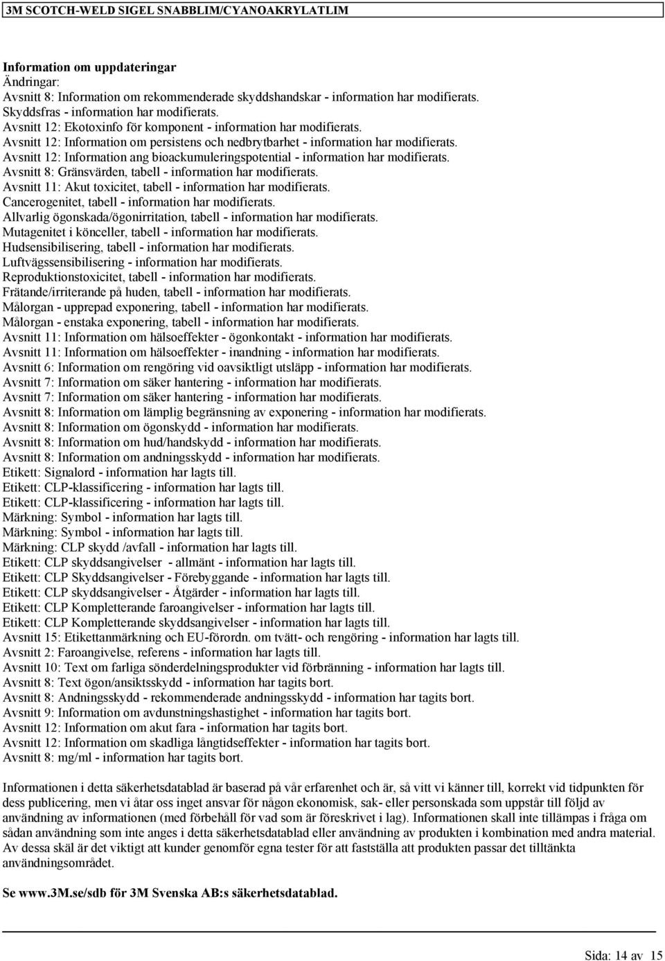 Avsnitt 12: Information ang bioackumuleringspotential - information har modifierats. Avsnitt 8: Gränsvärden, tabell - information har modifierats.