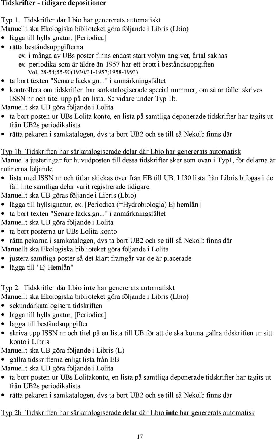 i många av UBs poster finns endast start volym angivet, årtal saknas ex. periodika som är äldre än 1957 har ett brott i beståndsuppgiften Vol.