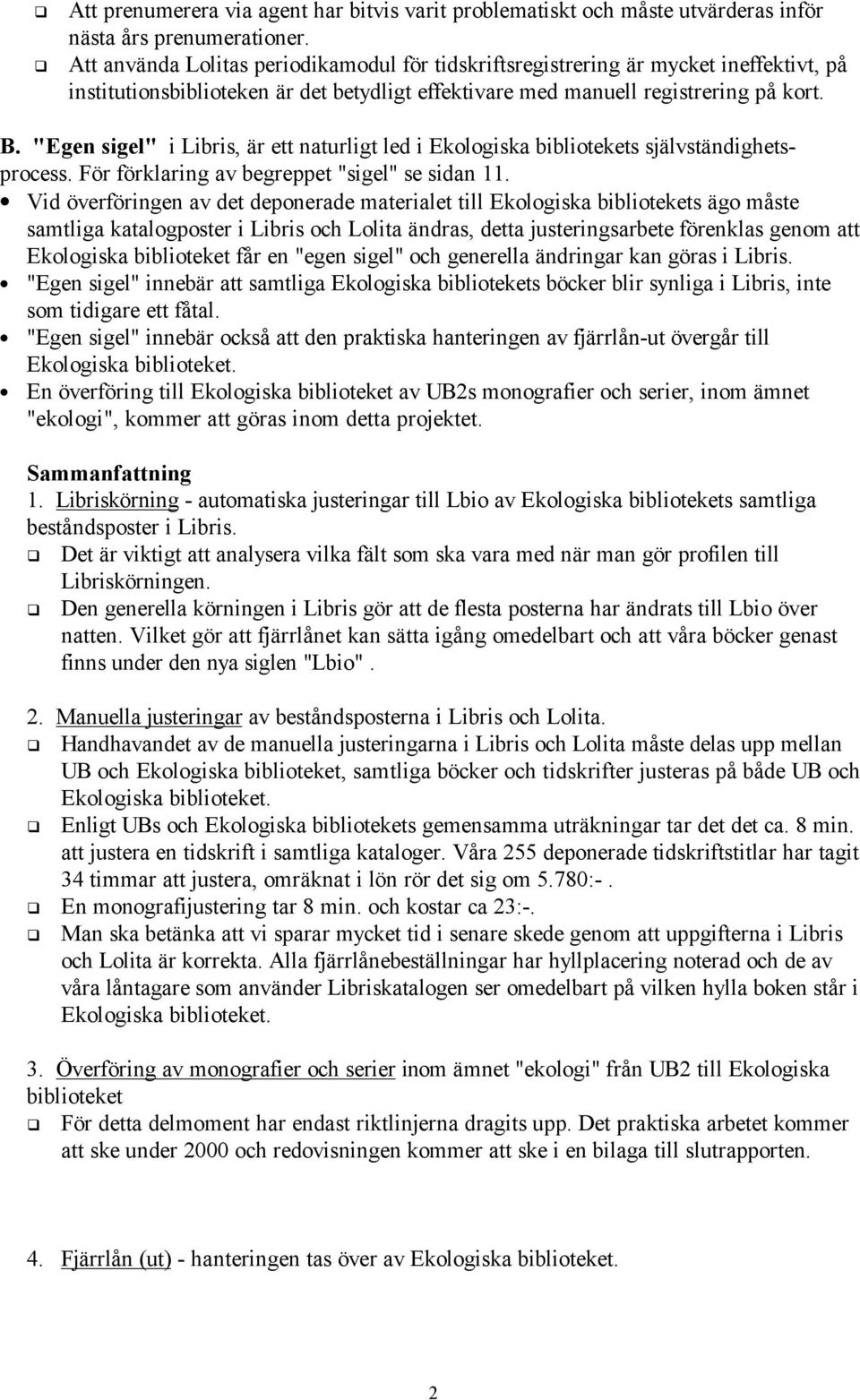 "Egen sigel" i Libris, är ett naturligt led i Ekologiska bibliotekets självständighetsprocess. För förklaring av begreppet "sigel" se sidan 11.