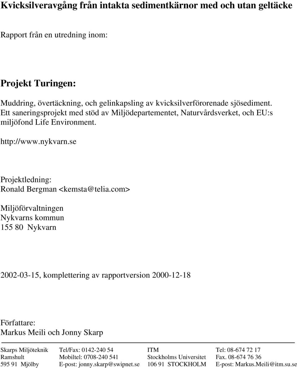 com> Miljöförvaltningen Nykvarns kommun 155 80 Nykvarn 2002-03-15, komplettering av rapportversion 2000-12-18 Författare: Markus Meili och Jonny Skarp Skarps Miljöteknik Tel/Fax: 0142-240