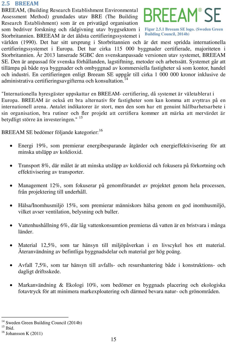 Det har sitt ursprung i Storbritannien och är det mest spridda internationella certifieringssystemet i Europa. Det har cirka 115 000 byggnader certifierade, majoriteten i Storbritannien.