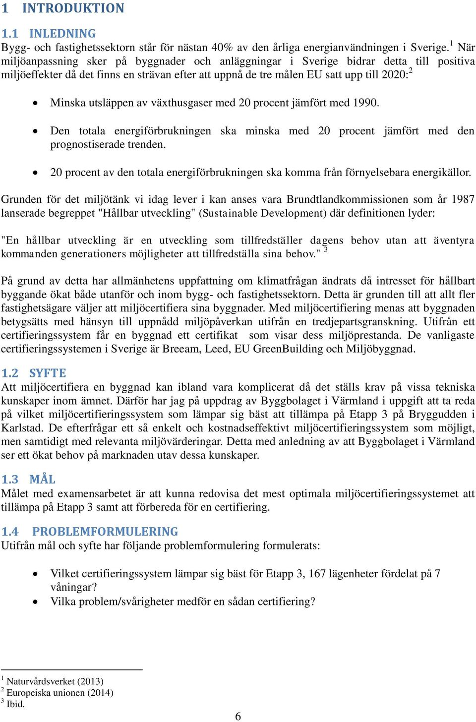 utsläppen av växthusgaser med 20 procent jämfört med 1990. Den totala energiförbrukningen ska minska med 20 procent jämfört med den prognostiserade trenden.