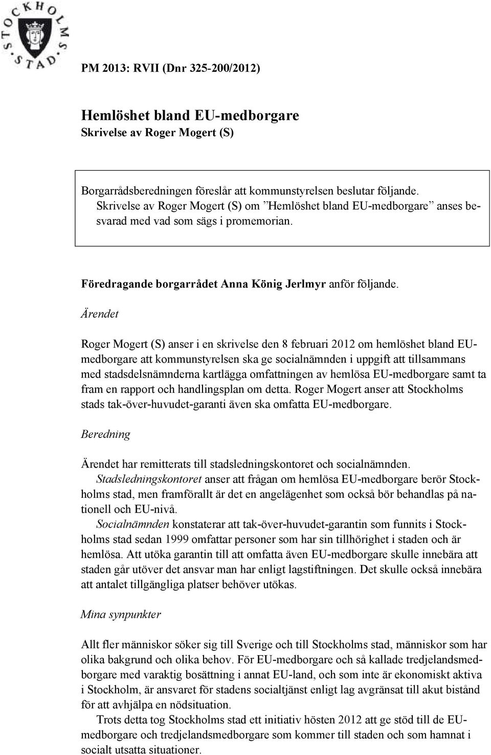 Ärendet Roger Mogert (S) anser i en skrivelse den 8 februari 2012 om hemlöshet bland EUmedborgare att kommunstyrelsen ska ge socialnämnden i uppgift att tillsammans med stadsdelsnämnderna kartlägga