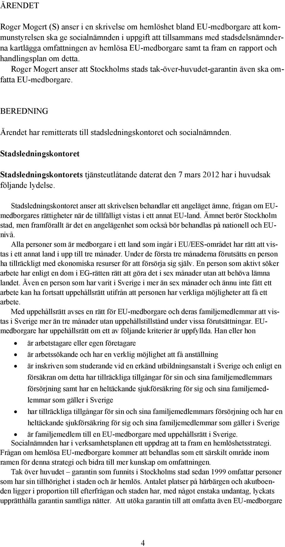 BEREDNING Ärendet har remitterats till stadsledningskontoret och socialnämnden. Stadsledningskontoret Stadsledningskontorets tjänsteutlåtande daterat den 7 mars 2012 har i huvudsak följande lydelse.