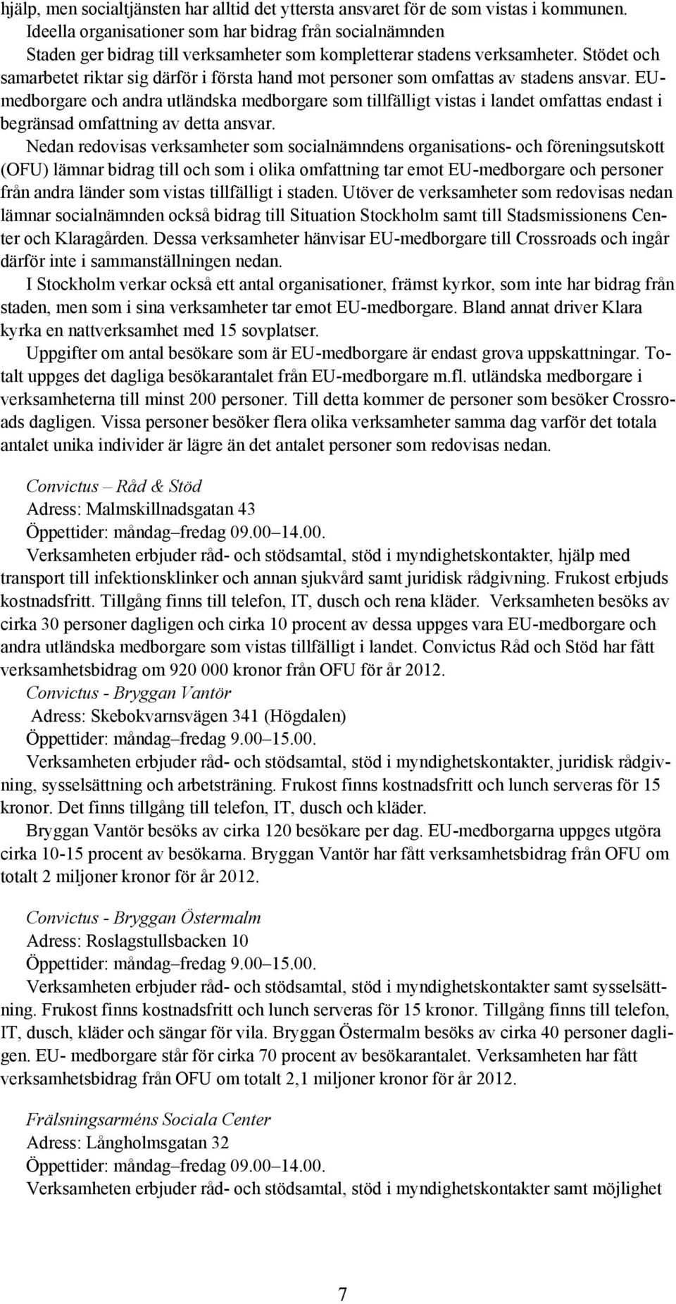 Stödet och samarbetet riktar sig därför i första hand mot personer som omfattas av stadens ansvar.