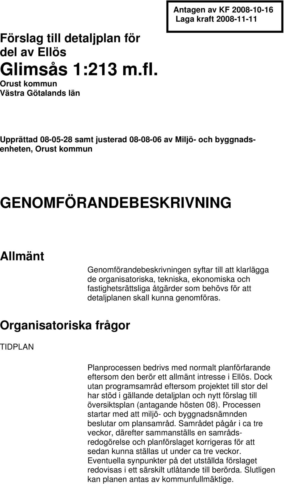 Genomförandebeskrivningen syftar till att klarlägga de organisatoriska, tekniska, ekonomiska och fastighetsrättsliga åtgärder som behövs för att detaljplanen skall kunna genomföras.