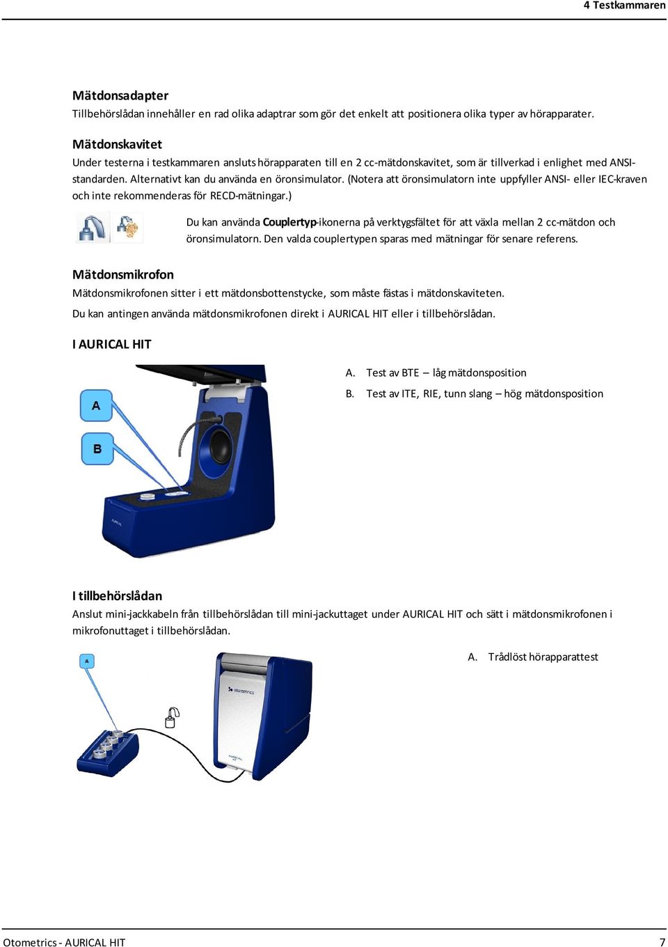 (Notera att öronsimulatorn inte uppfyller ANSI- eller IEC-kraven och inte rekommenderas för RECD-mätningar.