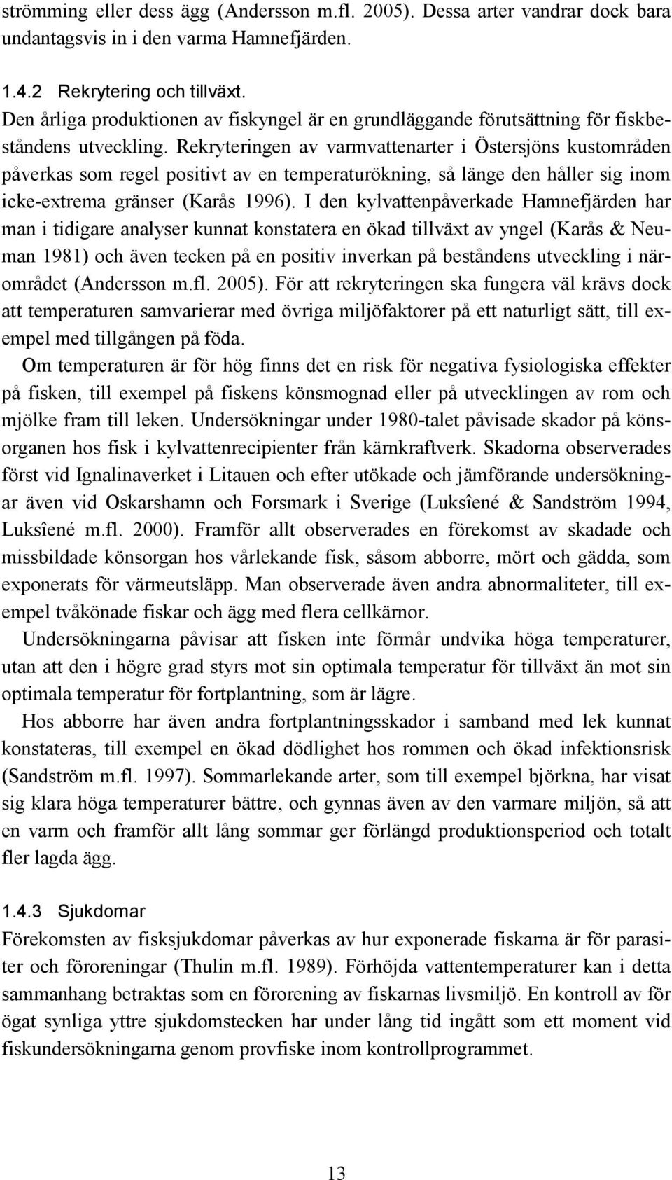 Rekryteringen av varmvattenarter i Östersjöns kustområden påverkas som regel positivt av en temperaturökning, så länge den håller sig inom icke-extrema gränser (Karås 1996).