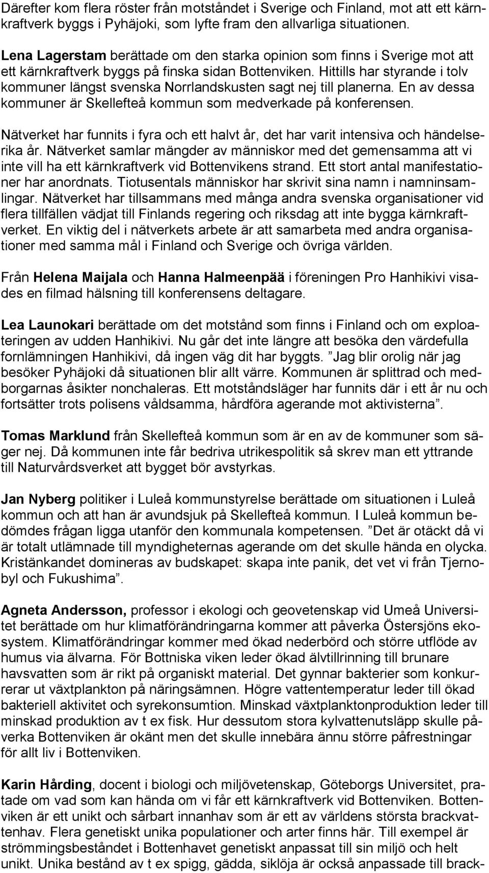 Hittills har styrande i tolv kommuner längst svenska Norrlandskusten sagt nej till planerna. En av dessa kommuner är Skellefteå kommun som medverkade på konferensen.