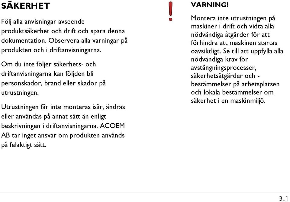 Utrustningen får inte monteras isär, ändras eller användas på annat sätt än enligt beskrivningen i driftanvisningarna. ACOEM AB tar inget ansvar om produkten används på felaktigt sätt. VARNING!