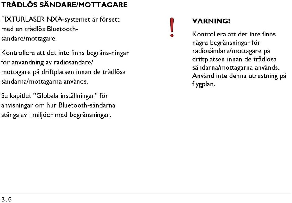 används. Se kapitlet Globala inställningar för anvisningar om hur Bluetooth-sändarna stängs av i miljöer med begränsningar. VARNING!