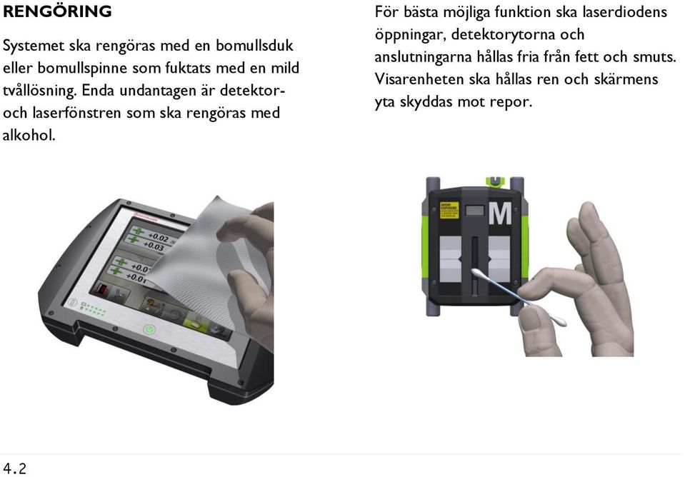 För bästa möjliga funktion ska laserdiodens öppningar, detektorytorna och anslutningarna