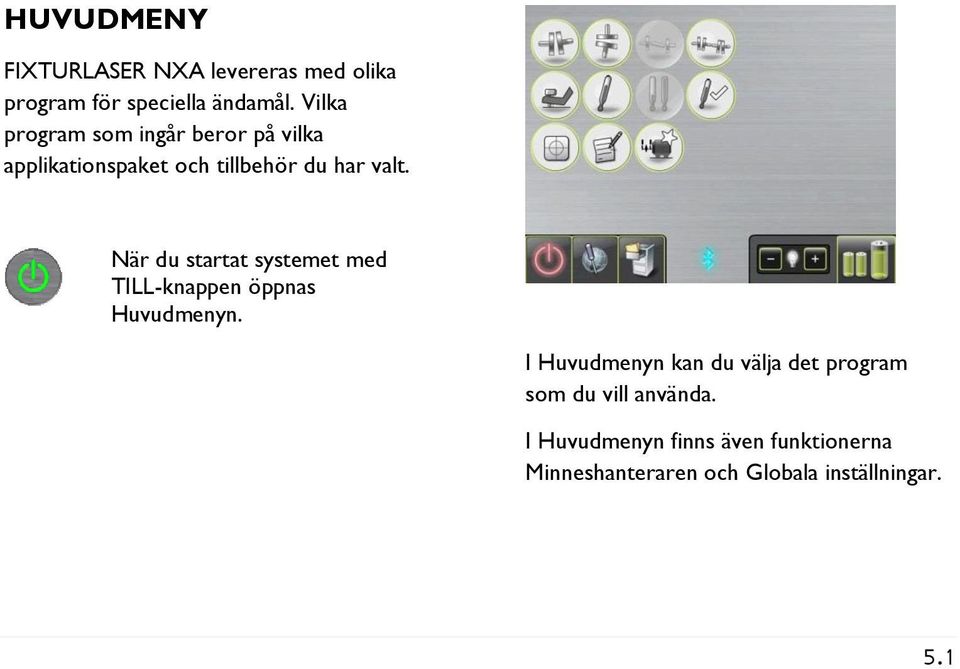 När du startat systemet med TILL-knappen öppnas Huvudmenyn.