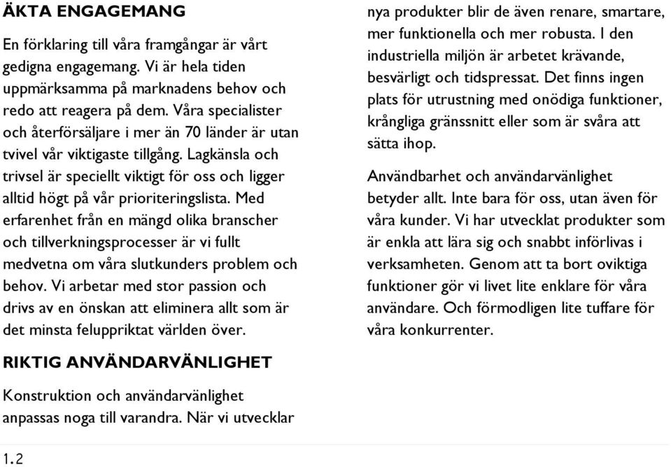 Med erfarenhet från en mängd olika branscher och tillverkningsprocesser är vi fullt medvetna om våra slutkunders problem och behov.