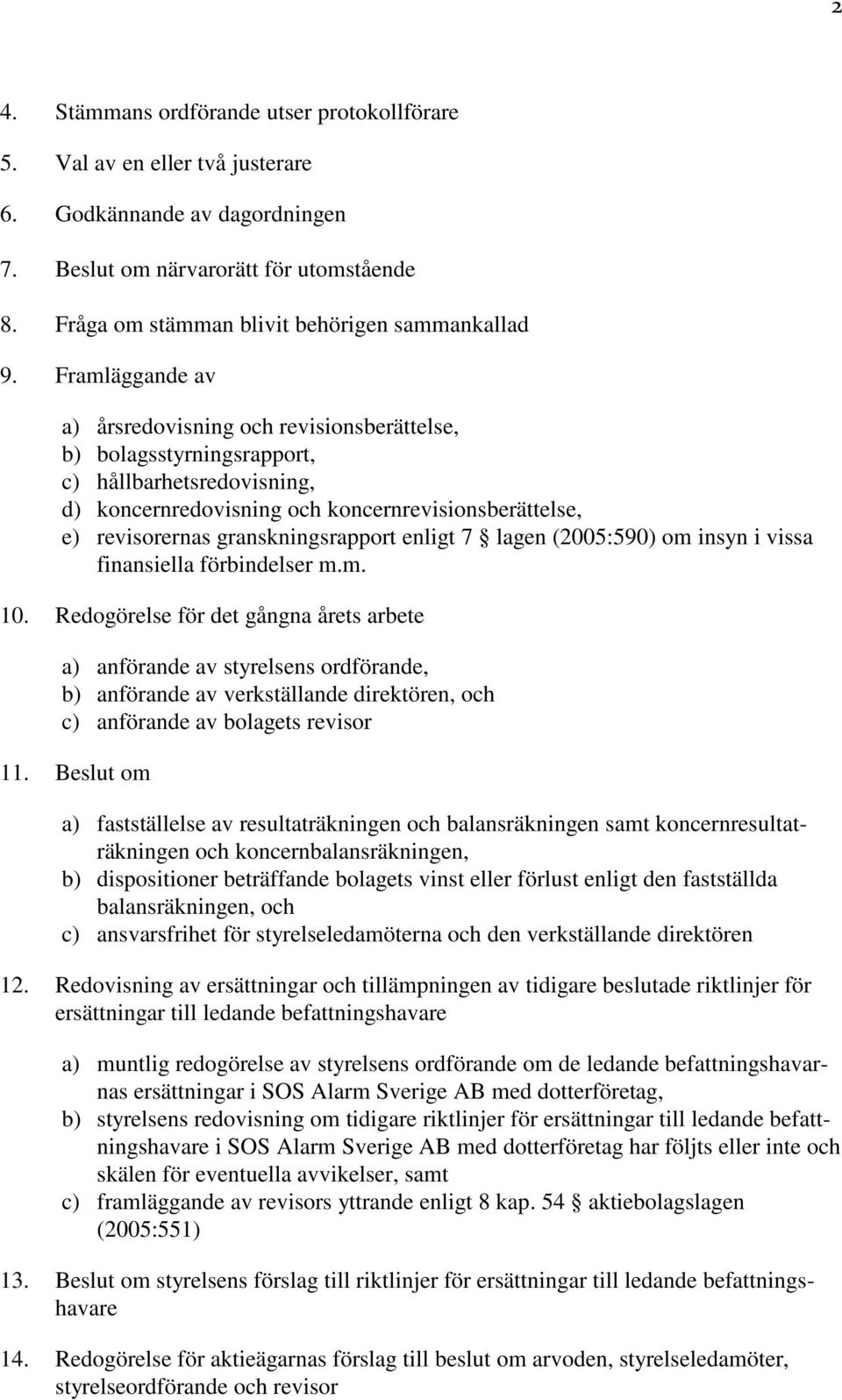 Framläggande av a) årsredovisning och revisionsberättelse, b) bolagsstyrningsrapport, c) hållbarhetsredovisning, d) koncernredovisning och koncernrevisionsberättelse, e) revisorernas