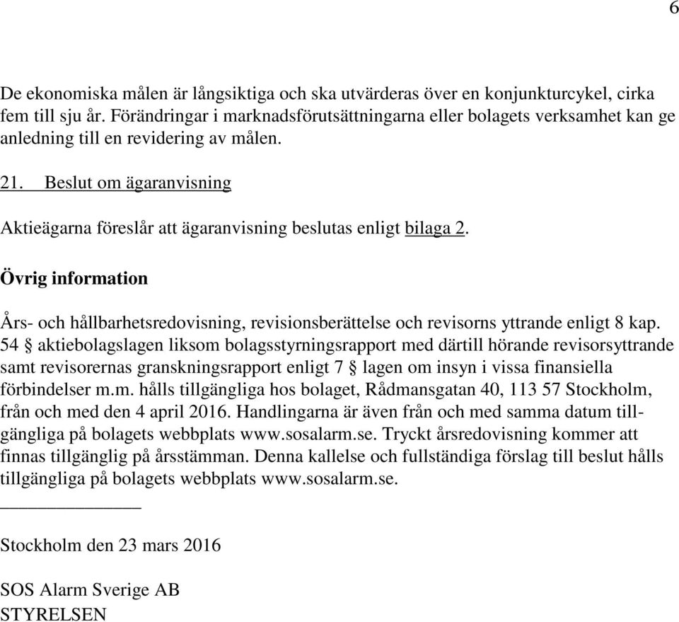 Beslut om ägaranvisning Aktieägarna föreslår att ägaranvisning beslutas enligt bilaga 2. Övrig information Års- och hållbarhetsredovisning, revisionsberättelse och revisorns yttrande enligt 8 kap.