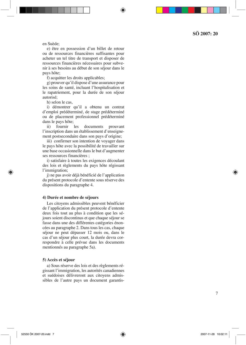 rapatriement, pour la durée de son séjour autorisé; h) selon le cas, i) démontrer qu il a obtenu un contrat d emploi prédéterminé, de stage prédéterminé ou de placement professionnel prédéterminé