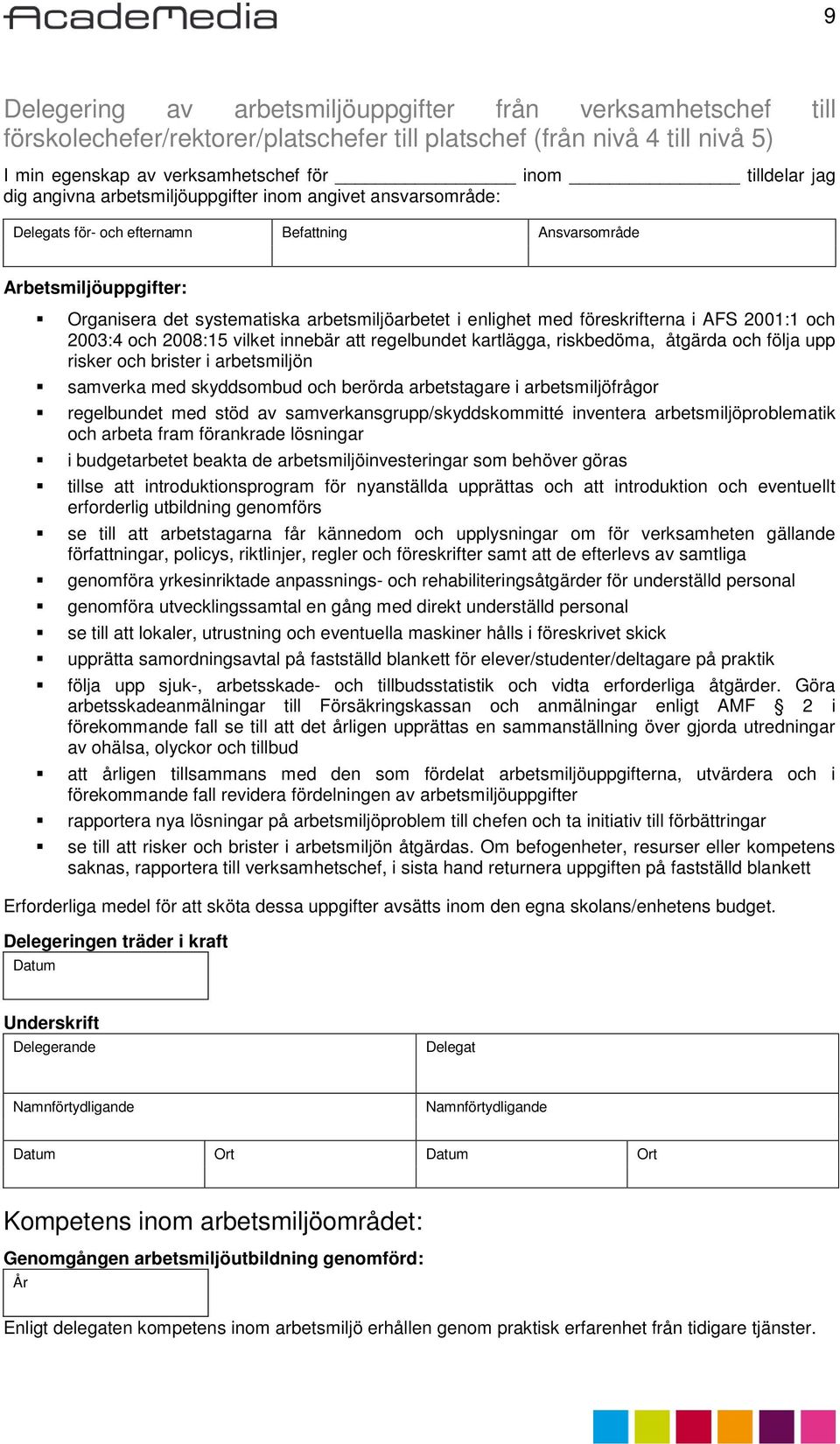 och 2003:4 och 2008:15 vilket innebär att regelbundet kartlägga, riskbedöma, åtgärda och följa upp risker och brister i arbetsmiljön samverka med skyddsombud och berörda arbetstagare i