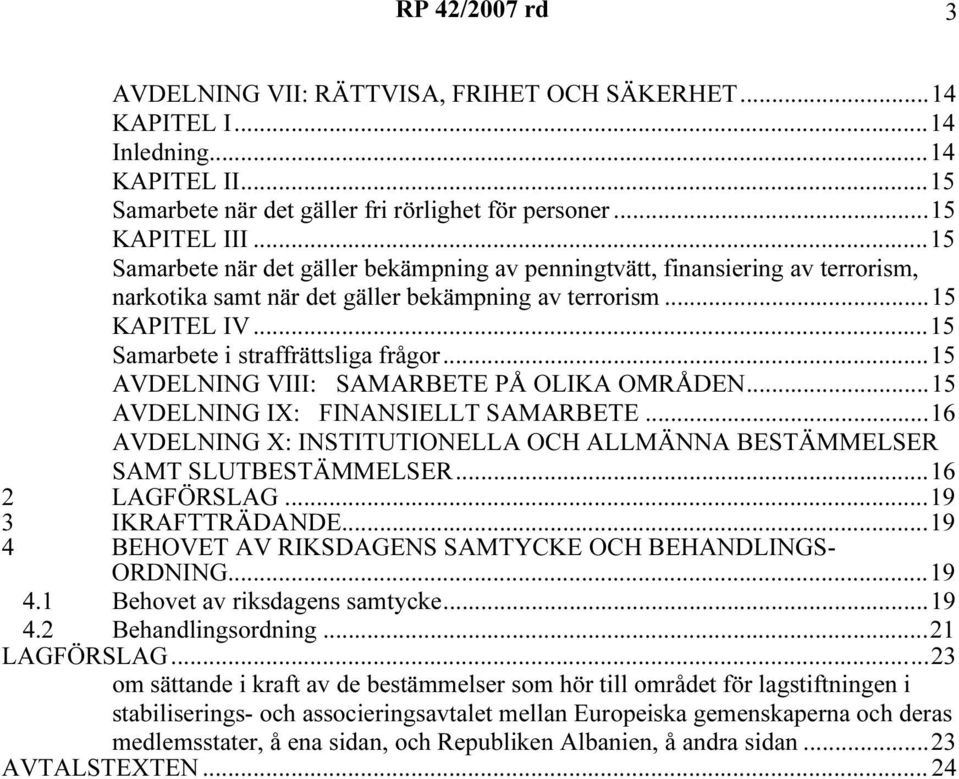 ..15 AVDELNING VIII: SAMARBETE PÅ OLIKA OMRÅDEN...15 AVDELNING IX: FINANSIELLT SAMARBETE...16 AVDELNING X: INSTITUTIONELLA OCH ALLMÄNNA BESTÄMMELSER SAMT SLUTBESTÄMMELSER...16 2 LAGFÖRSLAG.