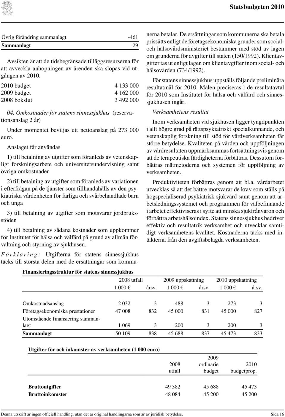 Anslaget får användas 1) till betalning av utgifter som föranleds av vetenskapligt forskningsarbete och universitetsundervisning samt övriga omkostnader 2) till betalning av utgifter som föranleds av