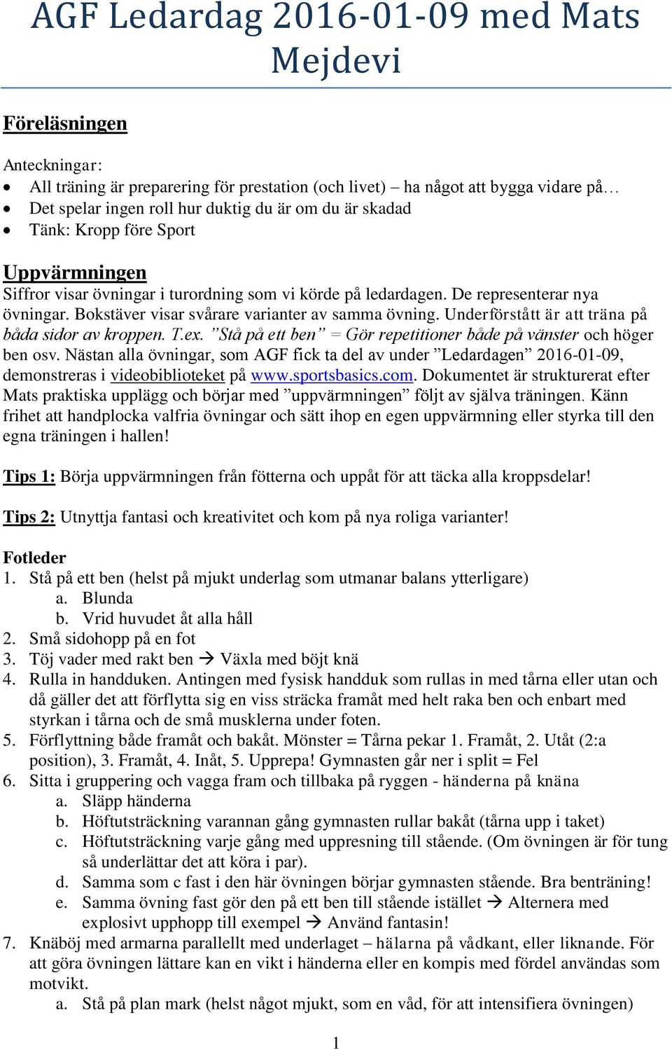 Underförstått är att träna på båda sidor av kroppen. T.ex. Stå på ett ben = Gör repetitioner både på vänster och höger ben osv.