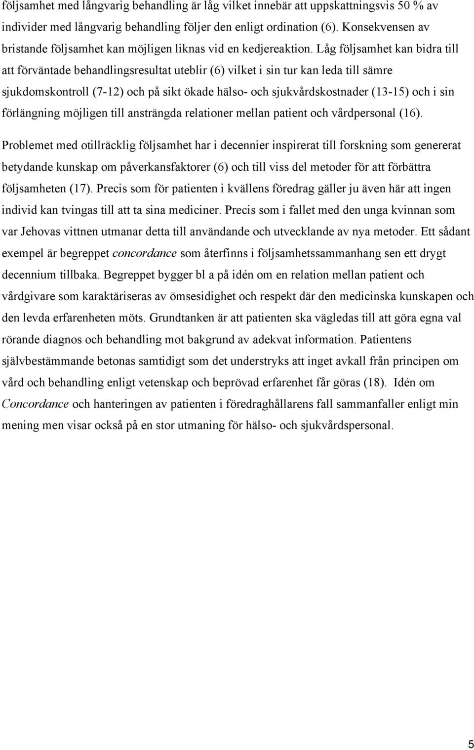 Låg följsamhet kan bidra till att förväntade behandlingsresultat uteblir (6) vilket i sin tur kan leda till sämre sjukdomskontroll (7-12) och på sikt ökade hälso- och sjukvårdskostnader (13-15) och i