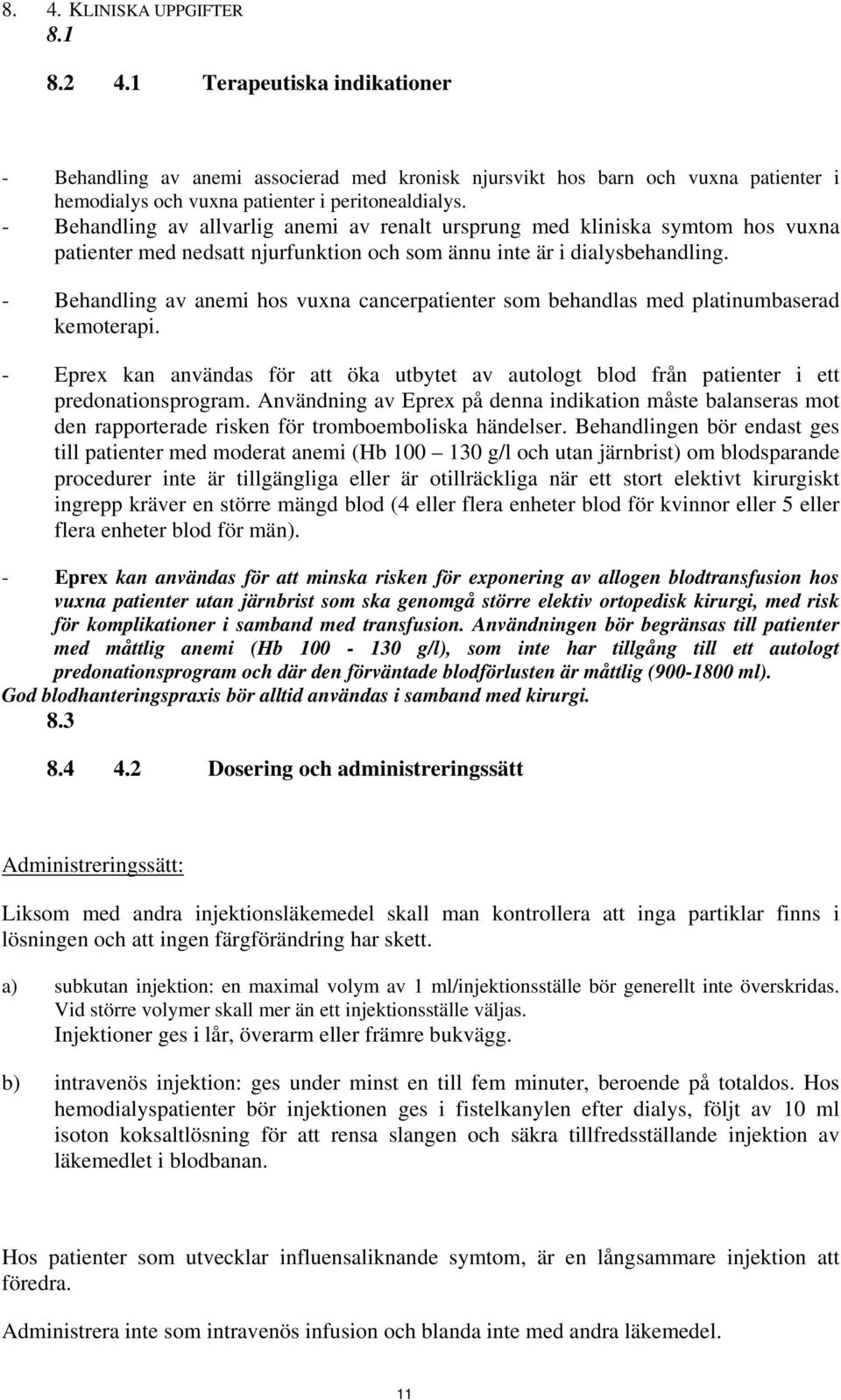 - Behandling av anemi hos vuxna cancerpatienter som behandlas med platinumbaserad kemoterapi. - Eprex kan användas för att öka utbytet av autologt blod från patienter i ett predonationsprogram.