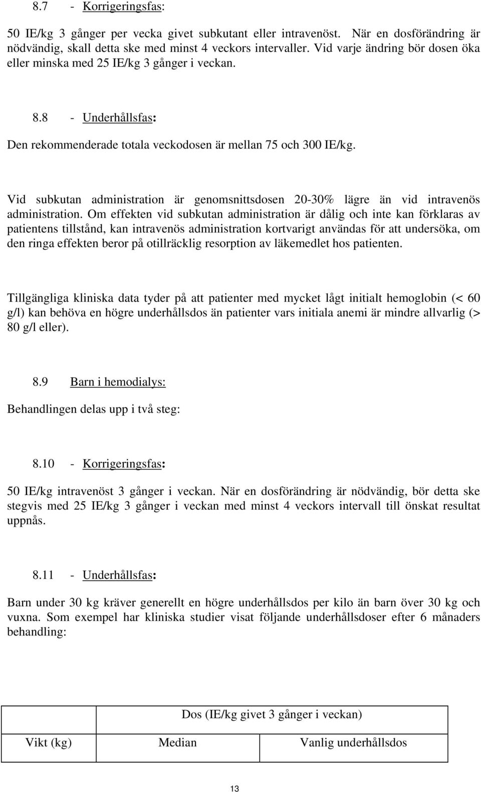 Vid subkutan administration är genomsnittsdosen 20-30% lägre än vid intravenös administration.