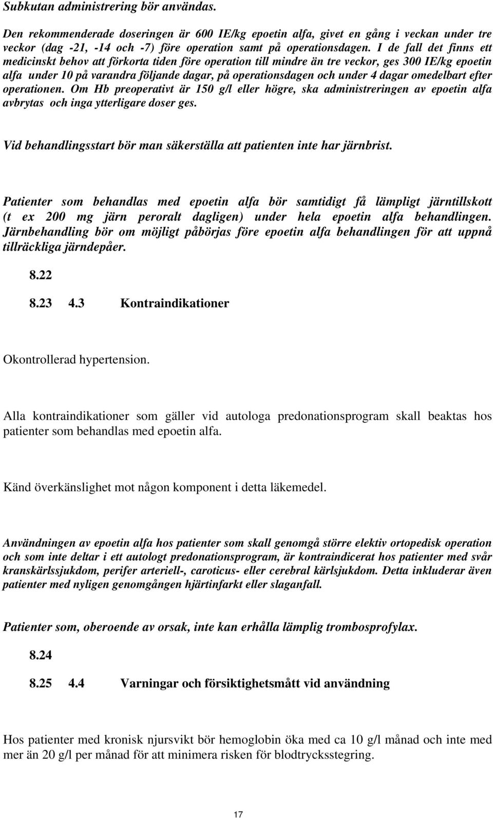 dagar omedelbart efter operationen. Om Hb preoperativt är 150 g/l eller högre, ska administreringen av epoetin alfa avbrytas och inga ytterligare doser ges.