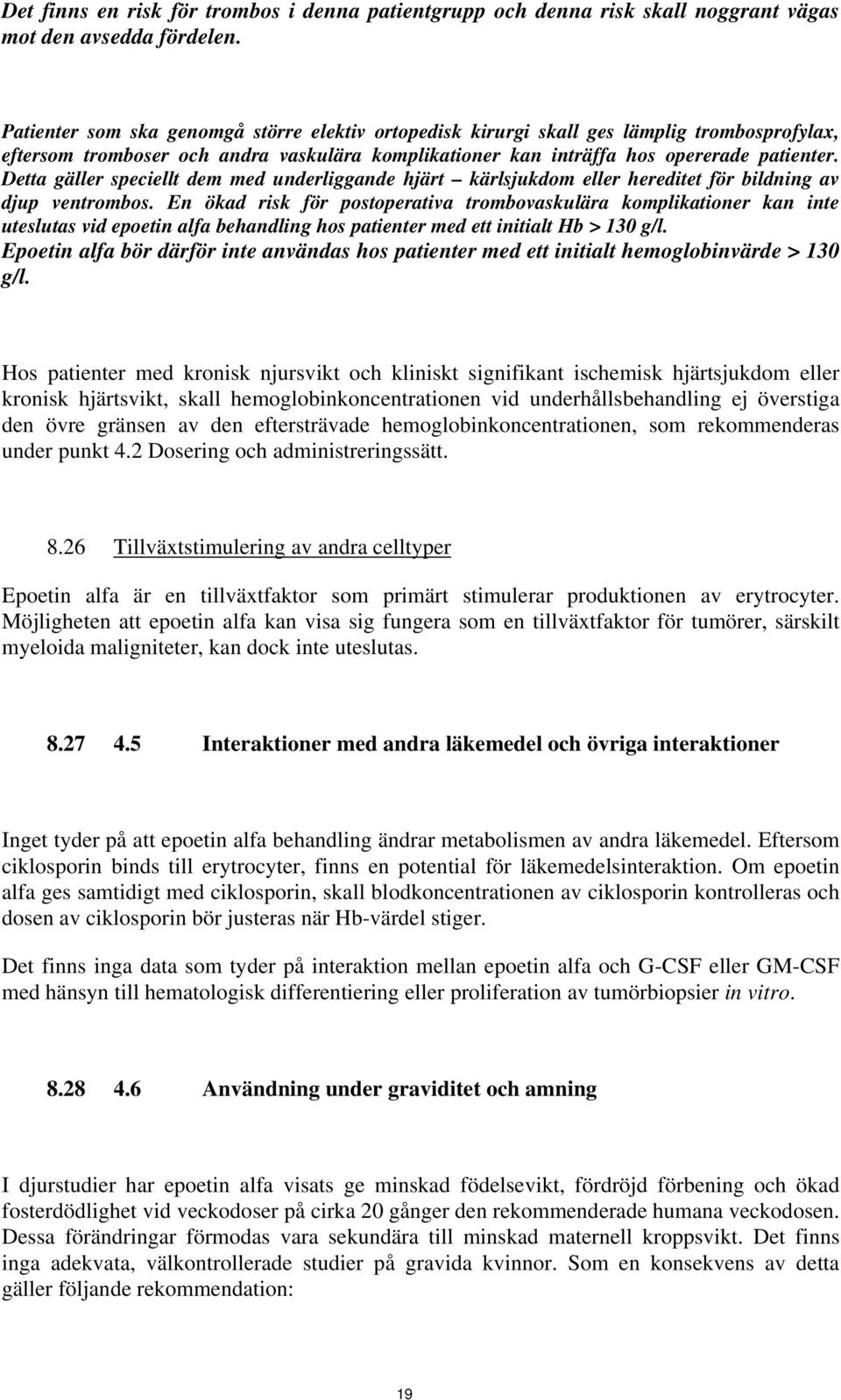 Detta gäller speciellt dem med underliggande hjärt kärlsjukdom eller hereditet för bildning av djup ventrombos.