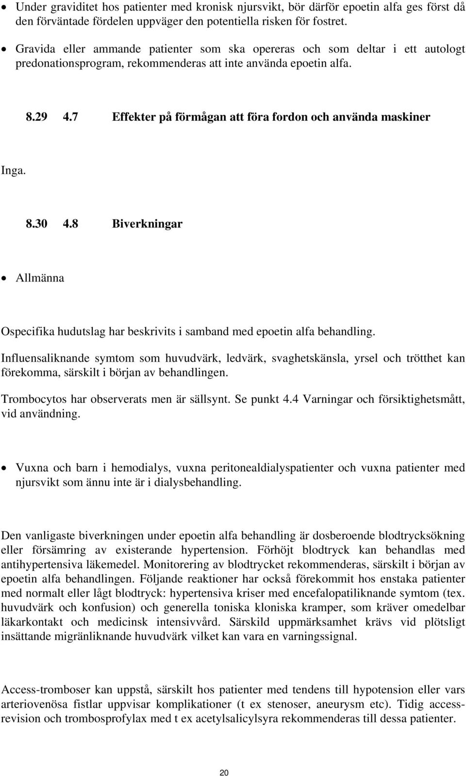 7 Effekter på förmågan att föra fordon och använda maskiner Inga. 8.30 4.8 Biverkningar Allmänna Ospecifika hudutslag har beskrivits i samband med epoetin alfa behandling.