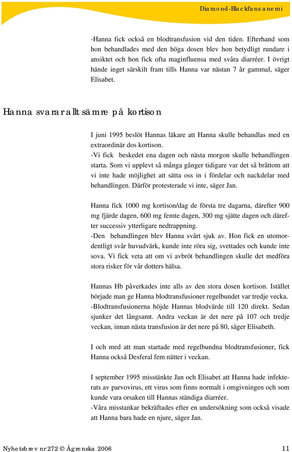 Hanna svarar allt sämre på kortison I juni 1995 beslöt Hannas läkare att Hanna skulle behandlas med en extraordinär dos kortison.