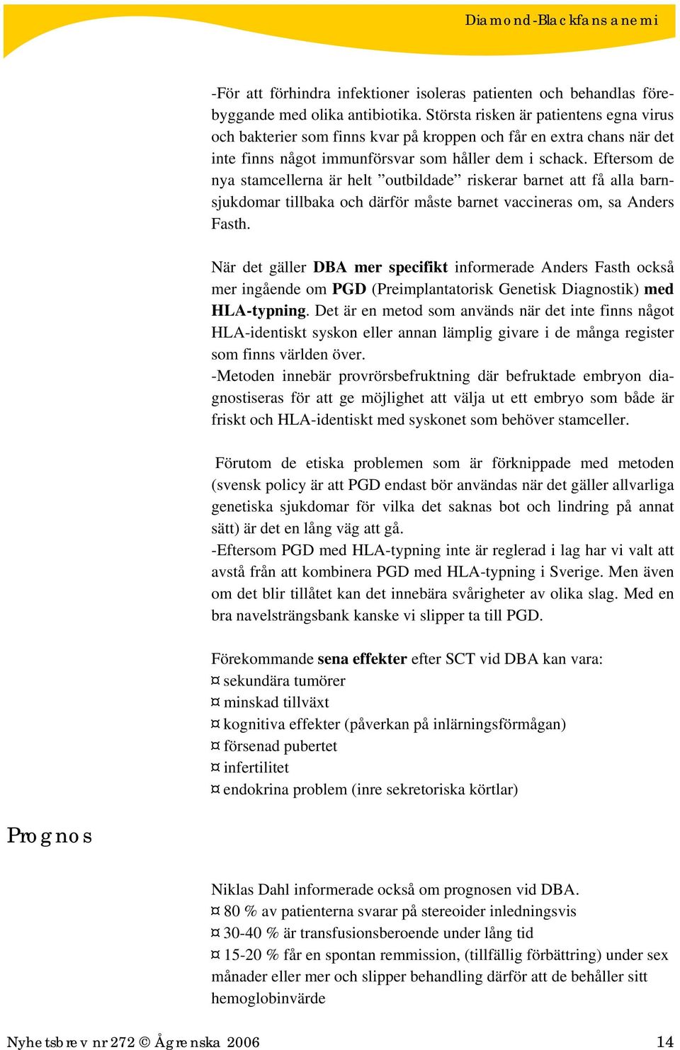 Eftersom de nya stamcellerna är helt outbildade riskerar barnet att få alla barnsjukdomar tillbaka och därför måste barnet vaccineras om, sa Anders Fasth.