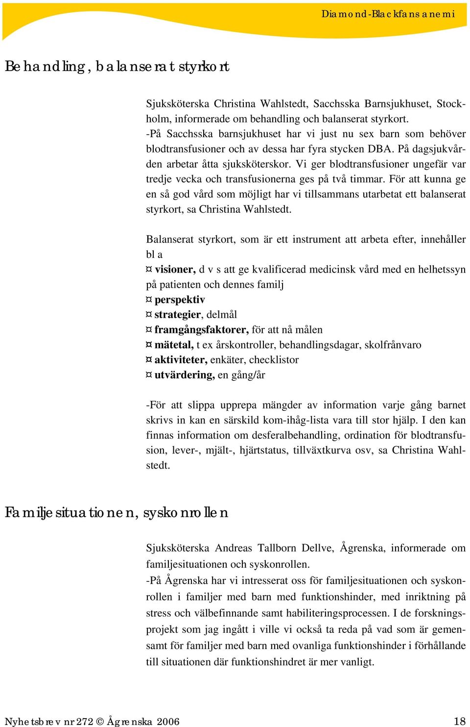 Vi ger blodtransfusioner ungefär var tredje vecka och transfusionerna ges på två timmar.