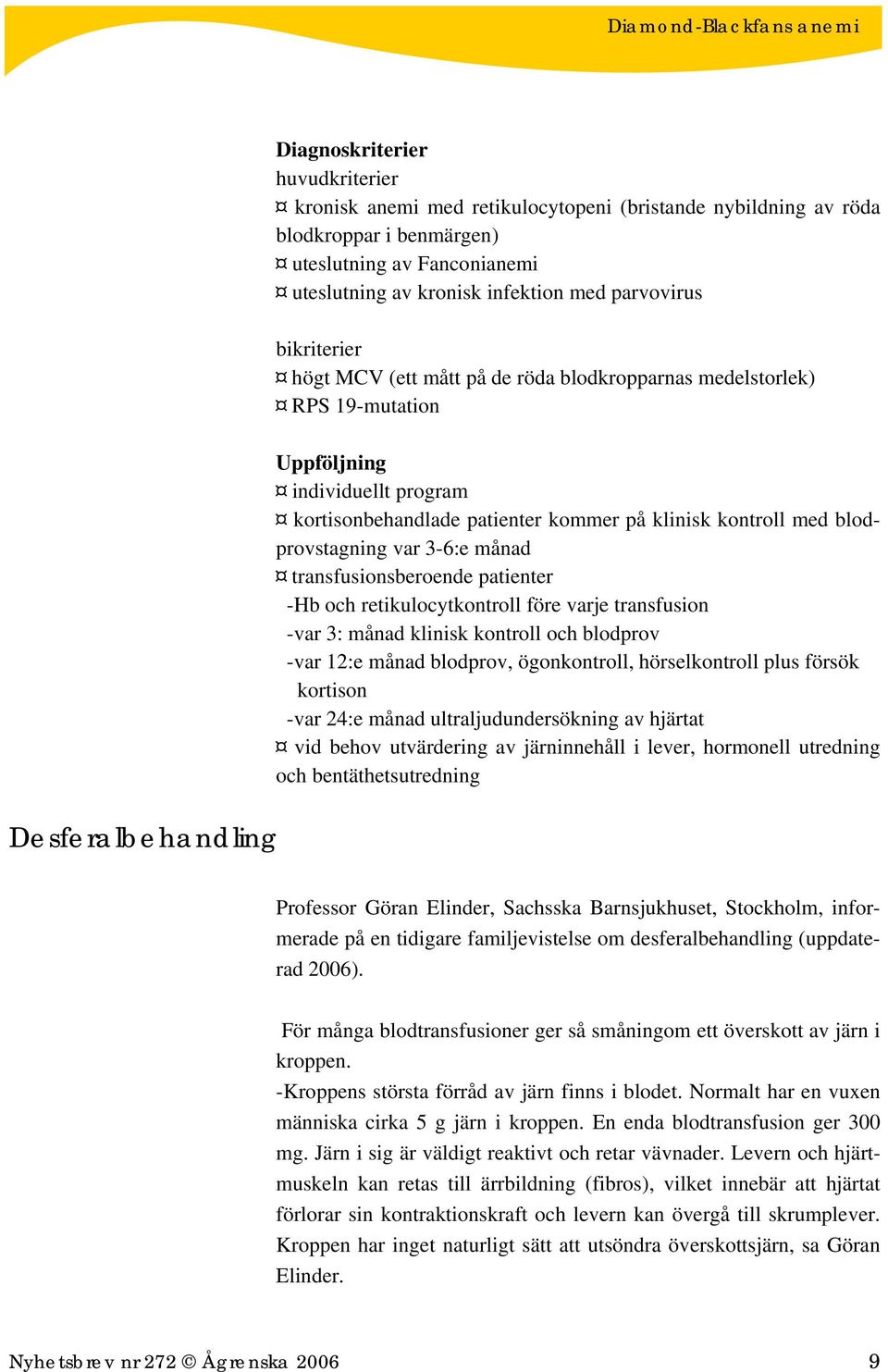 kontroll med blodprovstagning var 3-6:e månad transfusionsberoende patienter -Hb och retikulocytkontroll före varje transfusion -var 3: månad klinisk kontroll och blodprov -var 12:e månad blodprov,