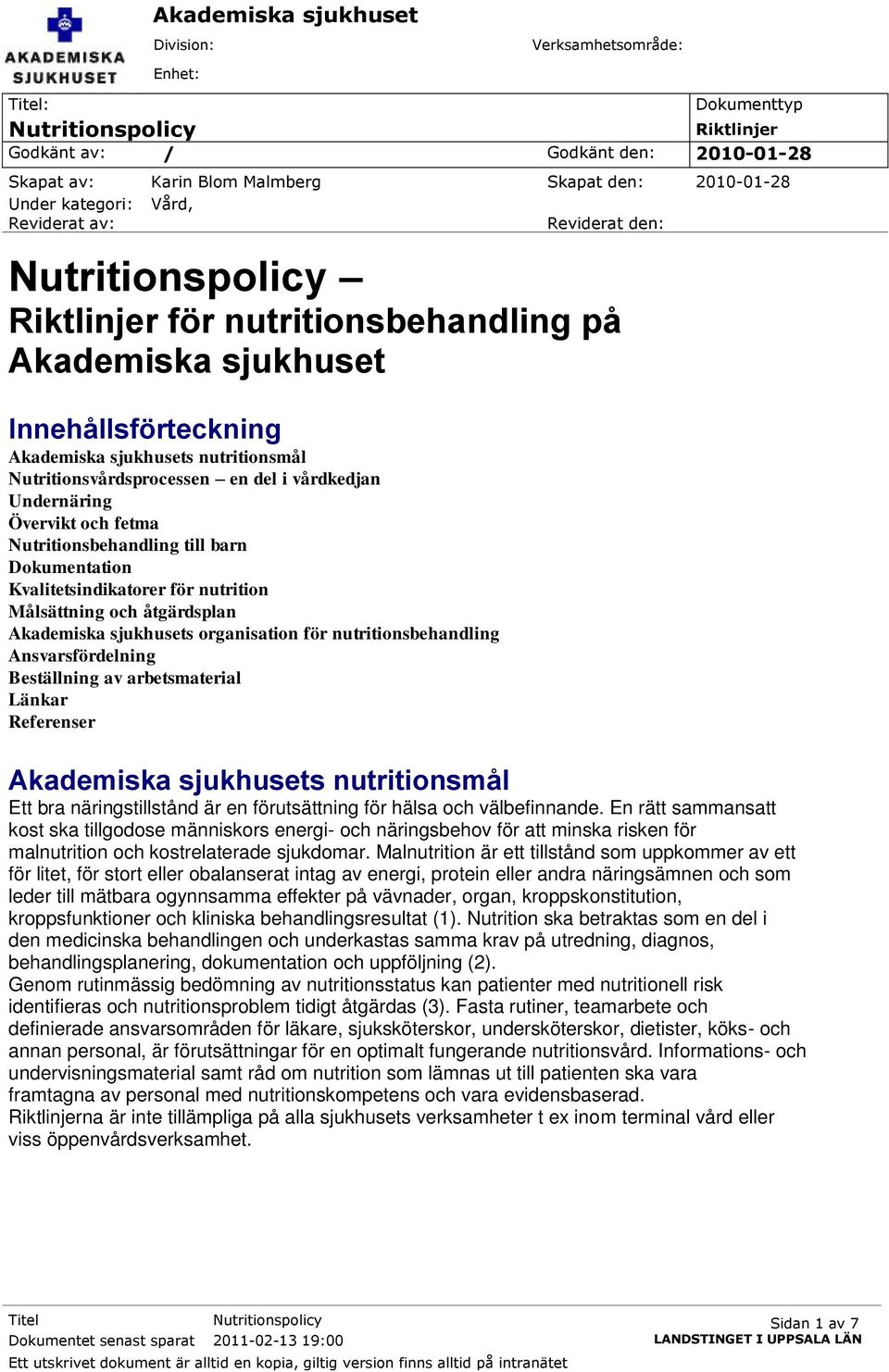 Nutritionsvårdsprocessen en del i vårdkedjan Undernäring Övervikt och fetma Nutritionsbehandling till barn Dokumentation Kvalitetsindikatorer för nutrition Målsättning och åtgärdsplan Akademiska