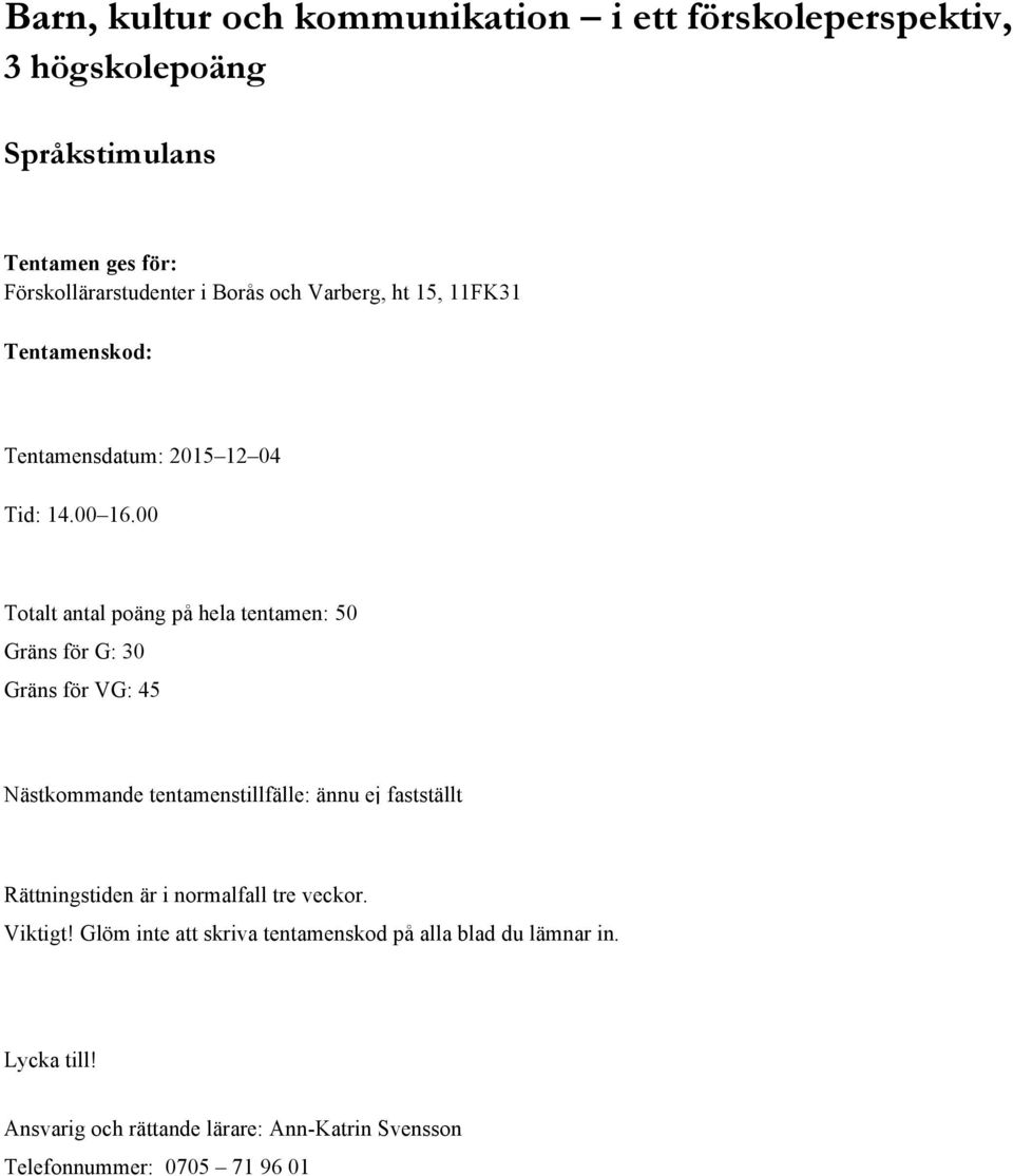 00 Totalt antal poäng på hela tentamen: 50 Gräns för G: 30 Gräns för VG: 45 Nästkommande tentamenstillfälle: ännu ej fastställt