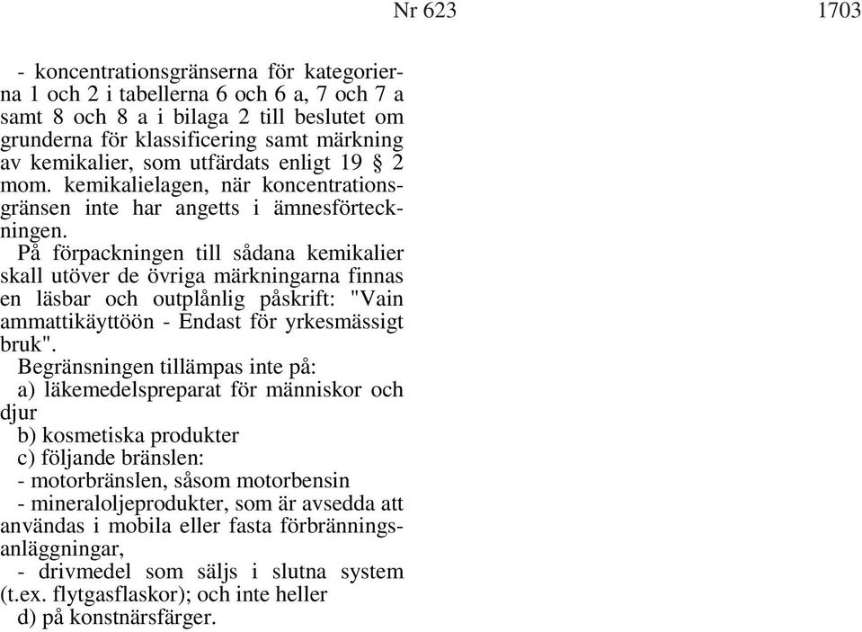 På förpackningen till sådana kemikalier skall utöver de övriga märkningarna finnas en läsbar och outplånlig påskrift: "Vain ammattikäyttöön - Endast för yrkesmässigt bruk".