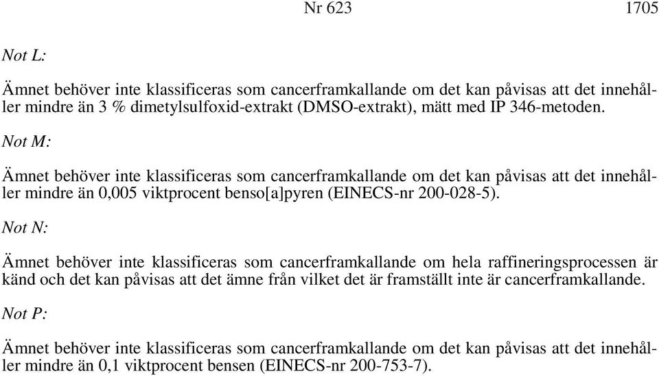 Not M: Ämnet behöver inte klassificeras som cancerframkallande om det kan påvisas att det innehåller mindre än 0,005 viktprocent benso[a]pyren (EINECS-nr 200-028-5).