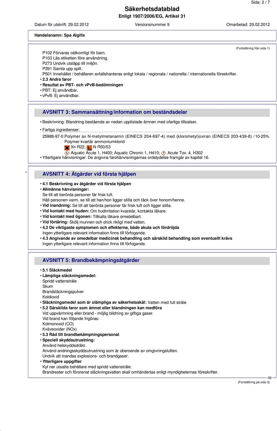 vpvb: Ej användbar. (Fortsättning från sida 1) AVSNITT 3: Sammansättning/information om beståndsdelar Beskrivning: Blandning bestående av nedan upplistade ämnen med ofarliga tillsatser.