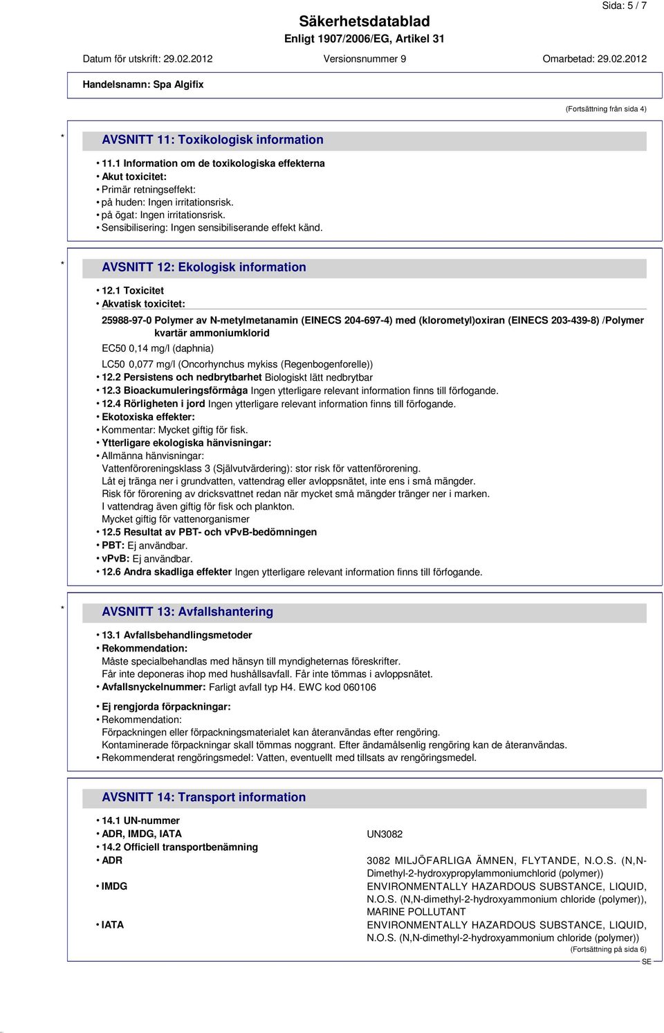 1 Toxicitet Akvatisk toxicitet: 25988-97-0 Polymer av N-metylmetanamin (EINECS 204-697-4) med (klorometyl)oxiran (EINECS 203-439-8) /Polymer kvartär ammoniumklorid EC50 0,14 mg/l (daphnia) LC50 0,077