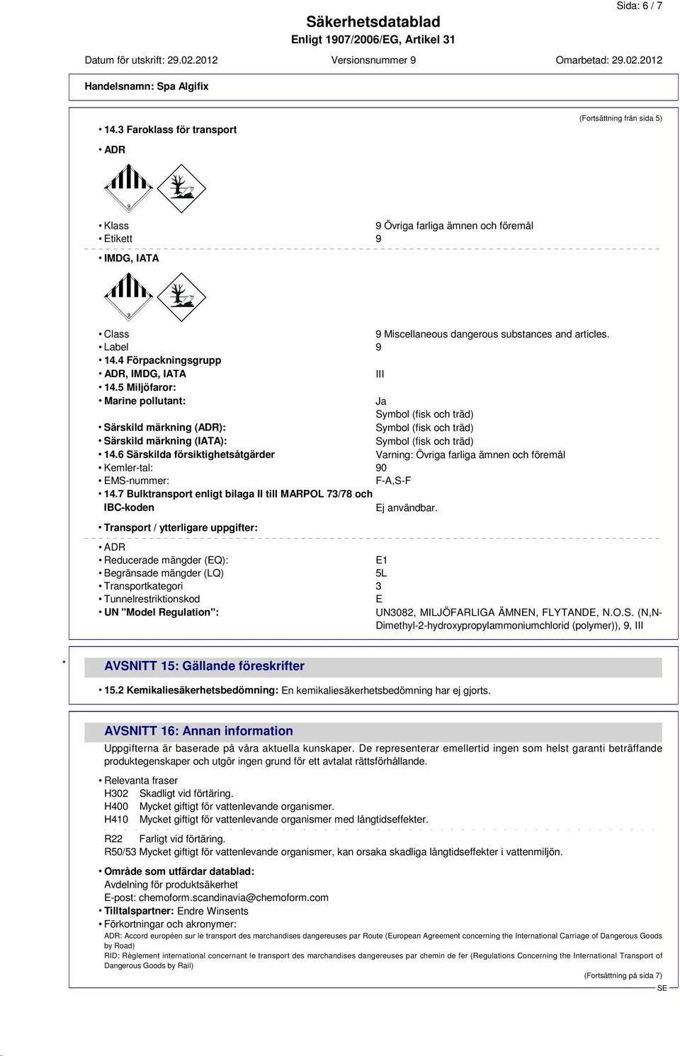 5 Miljöfaror: Marine pollutant: Ja Symbol (fisk och träd) Särskild märkning (ADR): Symbol (fisk och träd) Särskild märkning (IATA): Symbol (fisk och träd) 14.