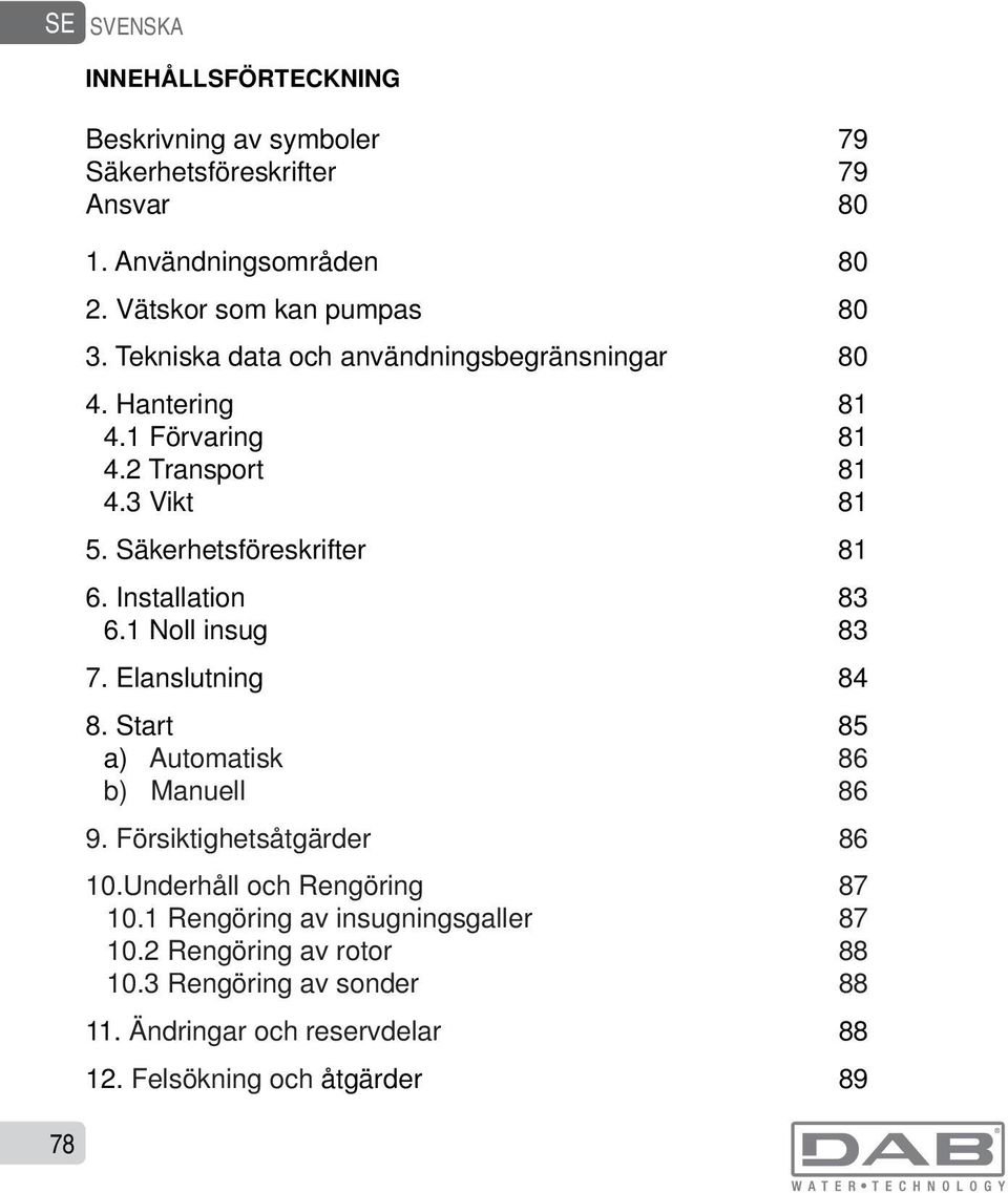 Säkerhetsföreskrifter 81 6. Installation 83 6.1 Noll insug 83 7. Elanslutning 84 8. Start 85 a) Automatisk 86 b) Manuell 86 9.