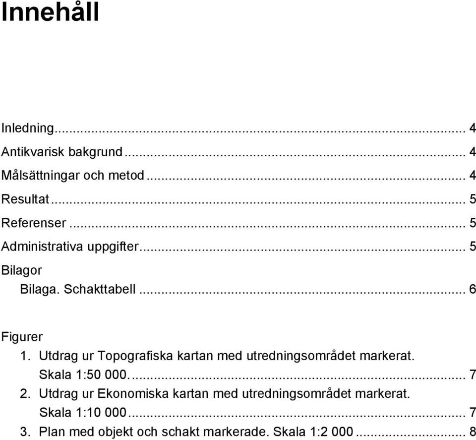 Utdrag ur Topografiska kartan med utredningsområdet markerat. Skala 1:50 000... 7 2.