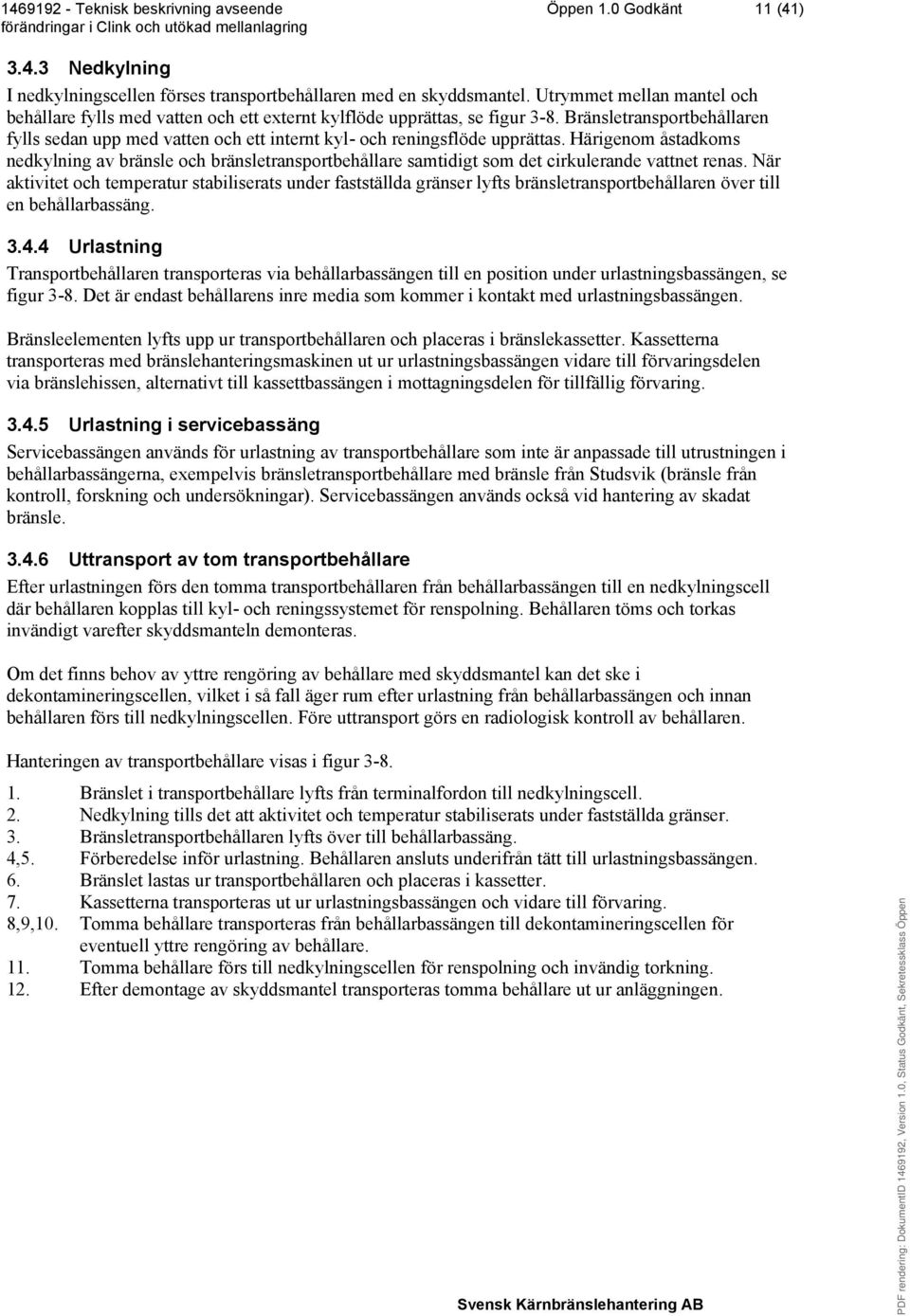 Bränsletransportbehållaren fylls sedan upp med vatten och ett internt kyl- och reningsflöde upprättas.