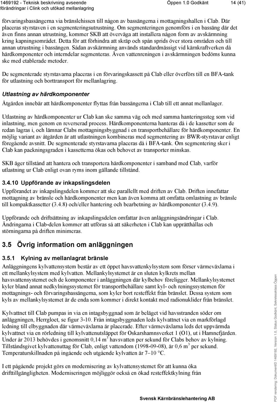 Detta för att förhindra att skräp och spån sprids över stora områden och till annan utrustning i bassängen.