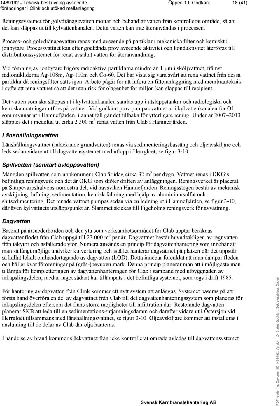 Processvattnet kan efter godkända prov avseende aktivitet och konduktivitet återföras till distributionssystemet för renat avsaltat vatten för återanvändning.