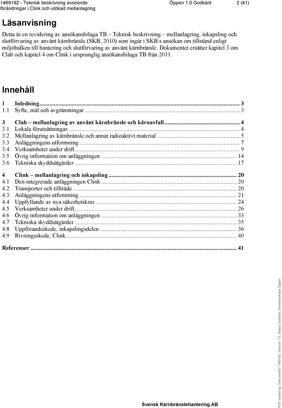 om tillstånd enligt miljöbalken till hantering och slutförvaring av använt kärnbränsle. Dokumentet ersätter kapitel 3 om Clab och kapitel 4 om Clink i ursprunglig ansökansbilaga TB från 2011.