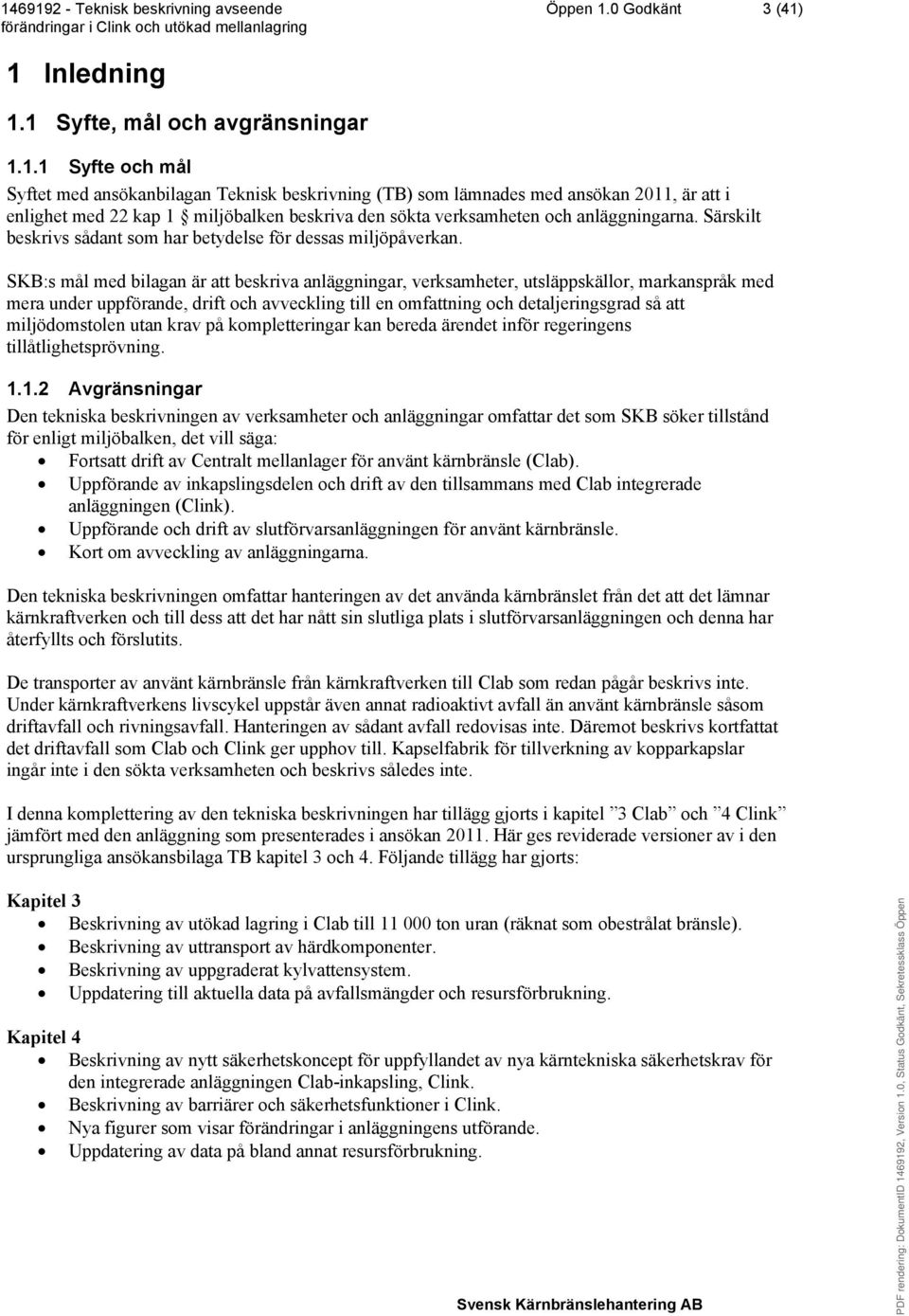 SKB:s mål med bilagan är att beskriva anläggningar, verksamheter, utsläppskällor, markanspråk med mera under uppförande, drift och avveckling till en omfattning och detaljeringsgrad så att