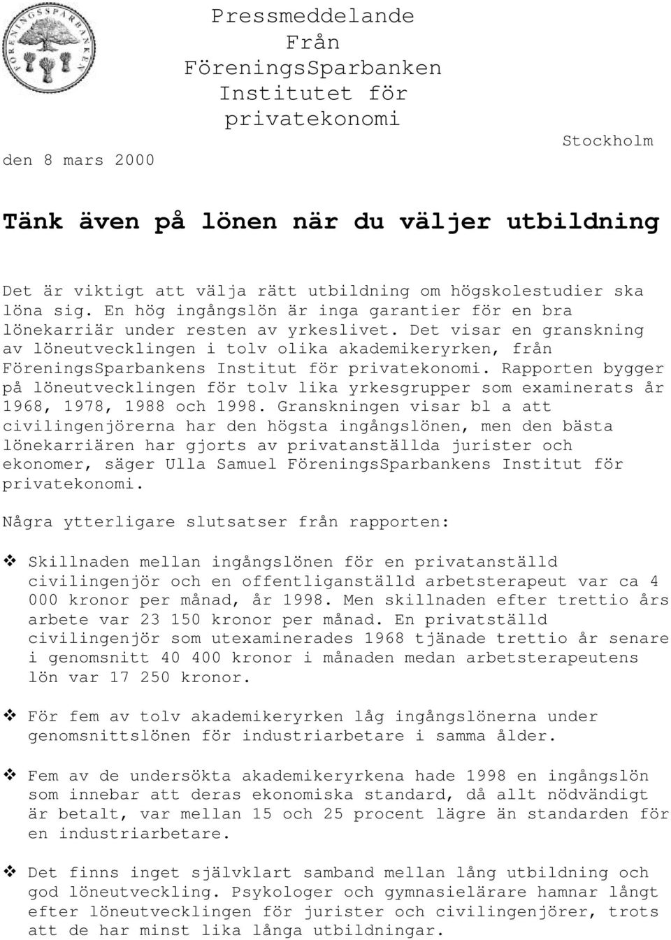 Rappoten bygge på löneutvecklingen fö tolv lika ykesguppe som examineats 1968, 1978, 1988 och 1998.